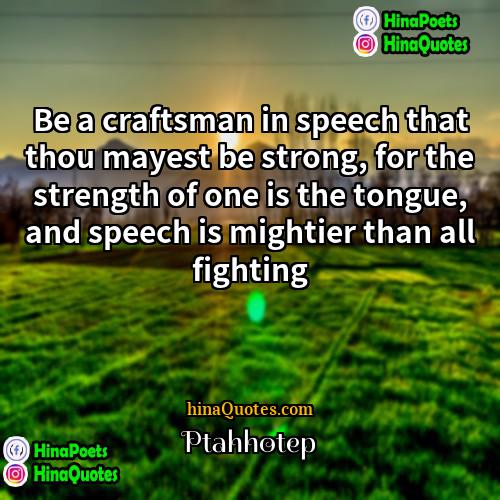 Ptahhotep Quotes | Be a craftsman in speech that thou